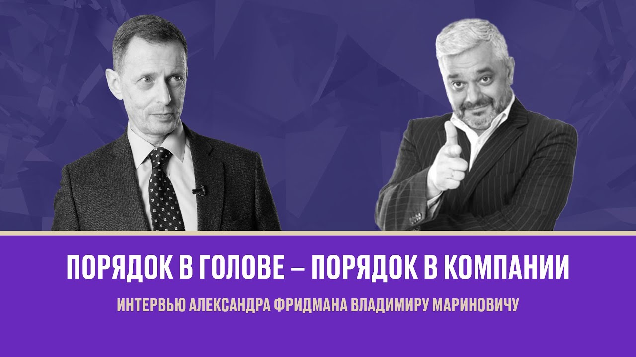 Порядок в голове – порядок в компании. Интервью Александра Фридмана Владимиру Мариновичу