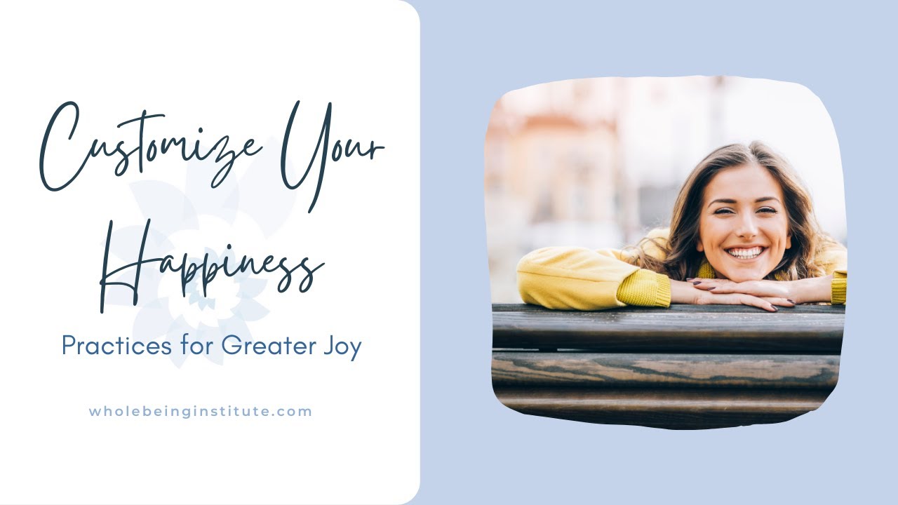 Customize Your Happiness Practices for Greater Joy Caroline Kohles