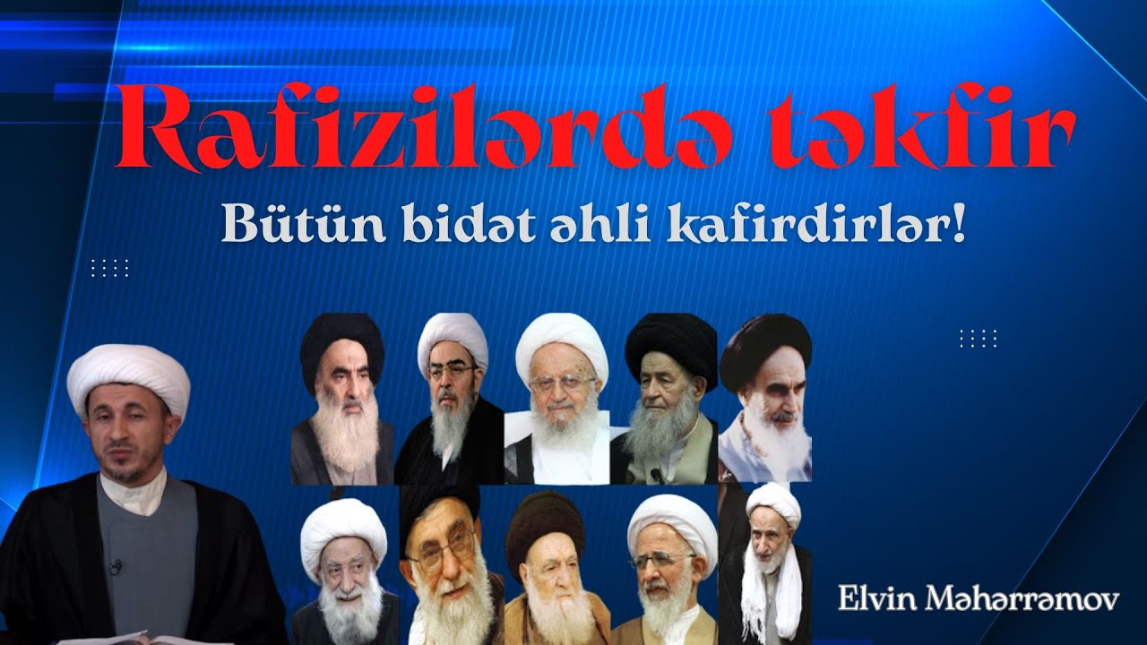 Rafizilərdə təkfir. Bütün bidət əhli kafirdirlər! Elvin Məhərrəmov