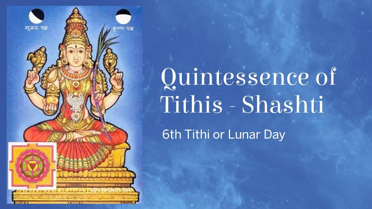 Quintessence of Tithis - Shashti (6th Tithi or Lunar Day)