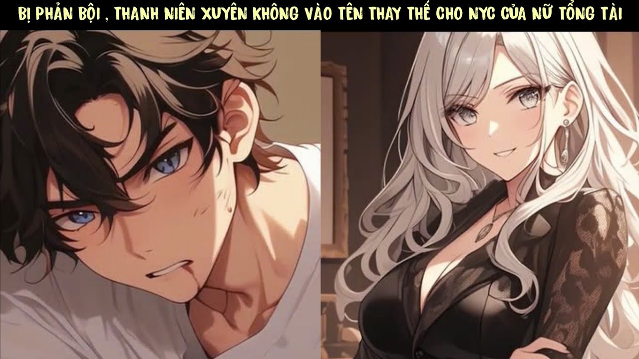 (6 TIẾNG ) SS1 - BỊ PHẢN BỘI , THANH NIÊN XUYÊN KHÔNG VÀO TÊN THAY THẾ CHO NYC CỦA NỮ TỔNG TÀI ...!