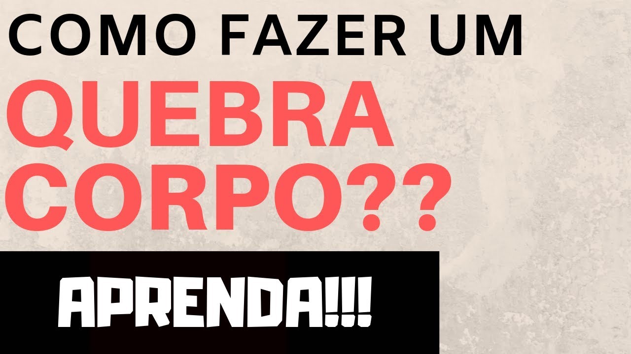 Aprenda Como se Faz um Quebra Corpo. Muito Fácil e Rápido!