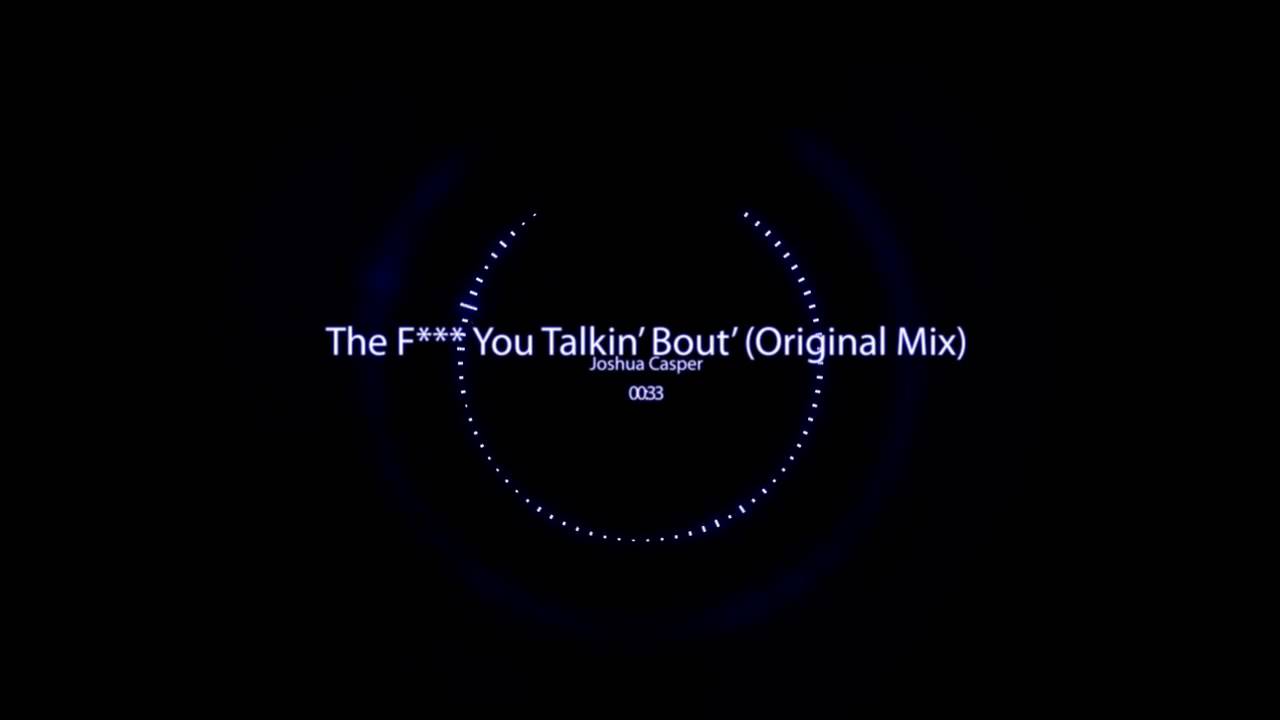 the F___ you talkin' bout (Original Mix) - Joshua Casper [Bombeatz Inc]