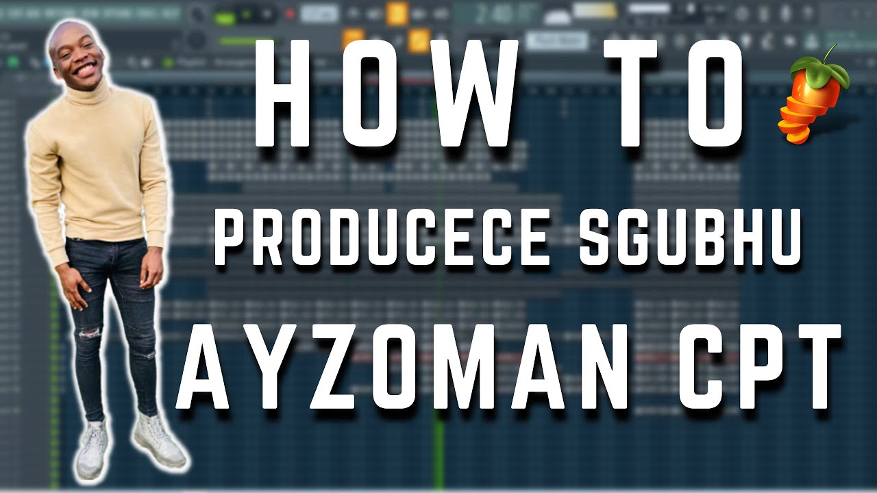 Sgubhu!! The AyzoMan CPT Way || How To Produce Sgubhu Like AyzoMan CPT