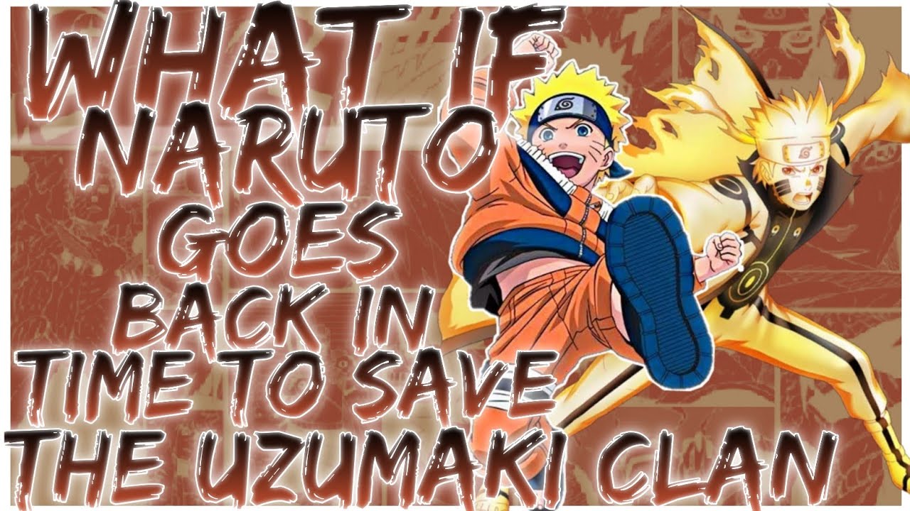 what if Naruto goes back in time to save the Uzumaki clan