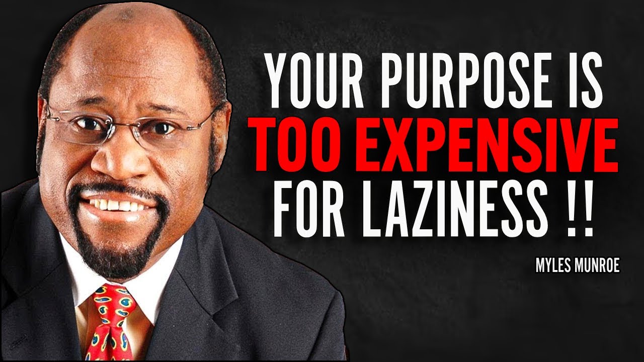 YOUR PURPOSE IS TOO EXPENSIVE FOR LAZINESS - Myles Munroe Motivation Speech