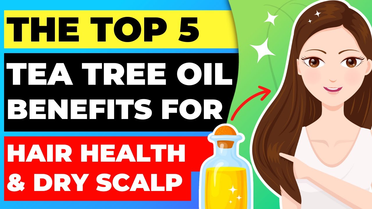 Top 5 Tea Tree Oil Benefits for Hair Health and Dry Scalp