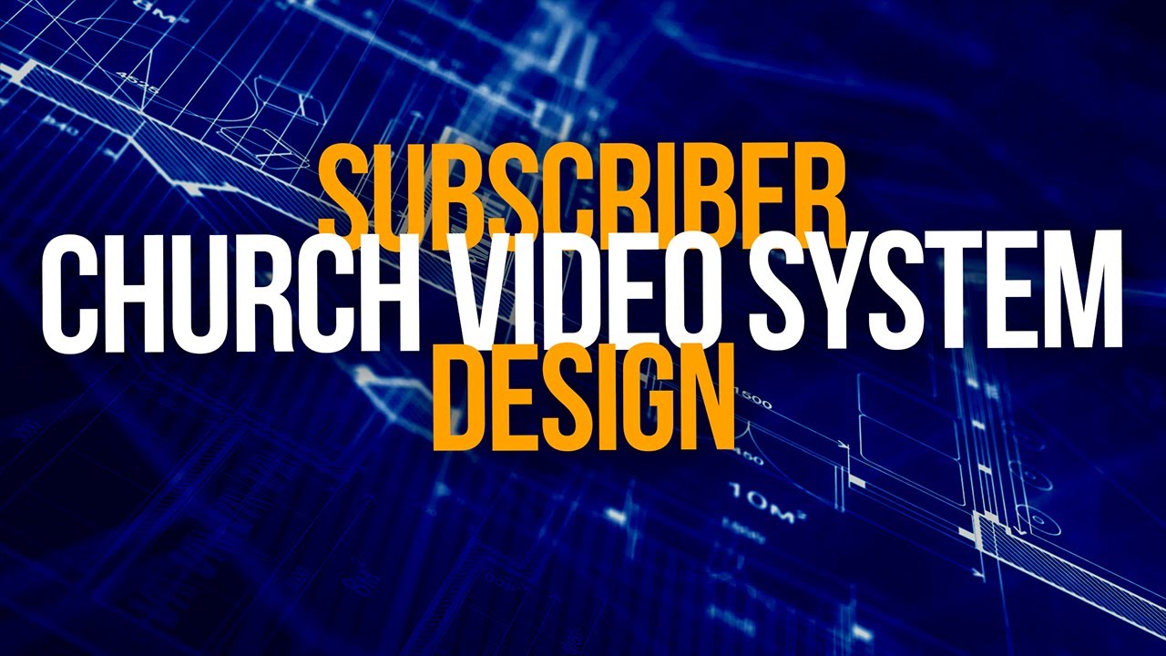 SUBSCRIBER CHURCH VIDEO SYSTEM DESIGN - Designing Justin's Video System