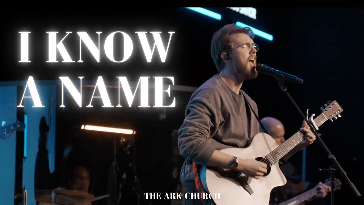 I Know A Name - THE ARK CHURCH