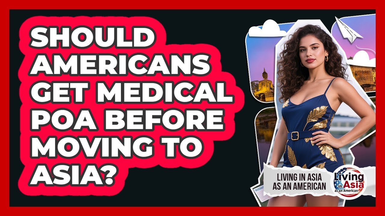Should Americans Get Medical POA Before Moving To Asia? - Living in Asia as an American