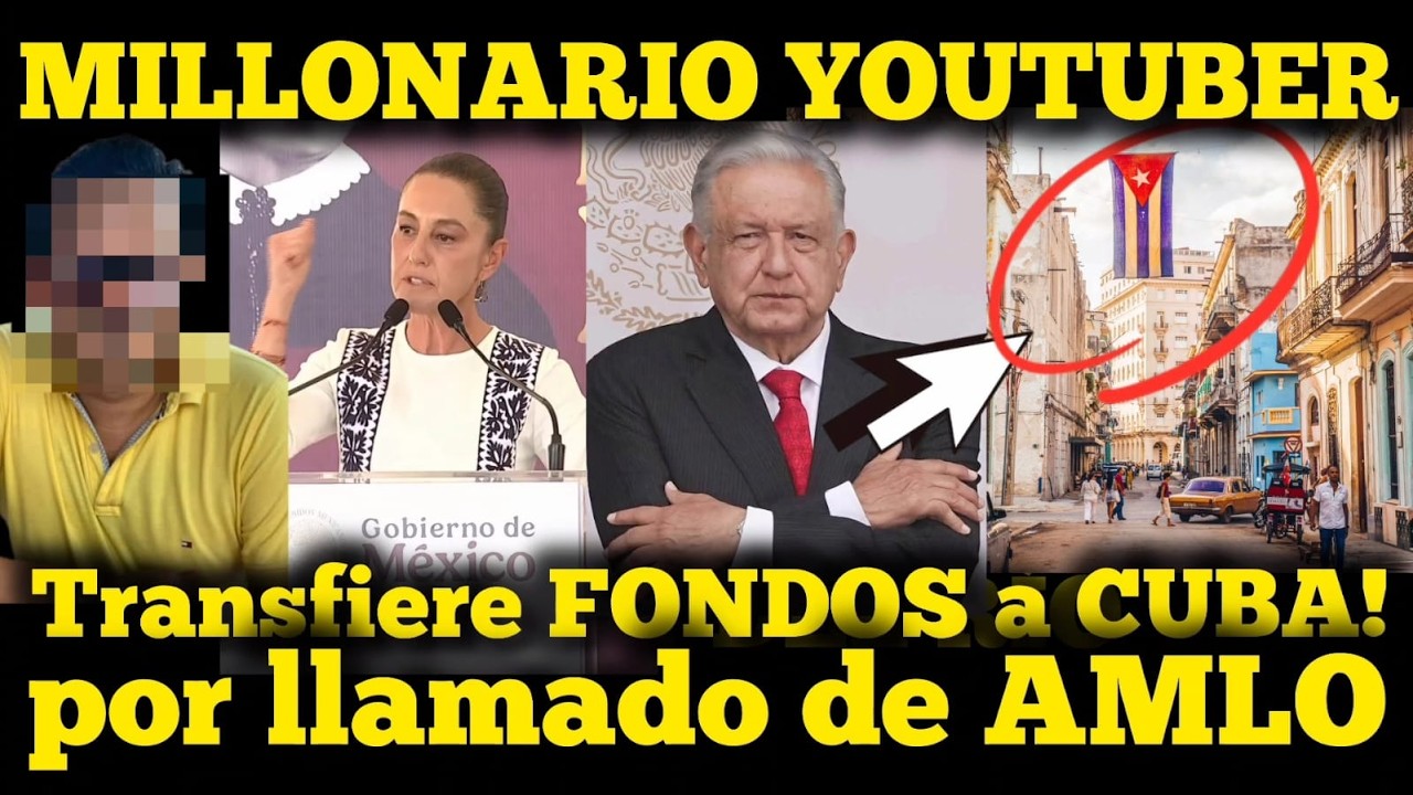 MILLONARIO YOUTUBER TRANSFIERE RECURSOS A CUBA POR LLAMADO DE AMLO