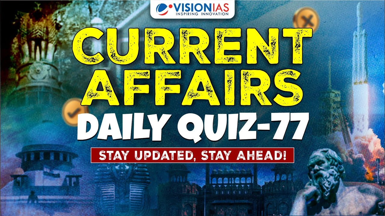 Current Affairs: Daily Quiz - 77 | UPSC Prelims 2025