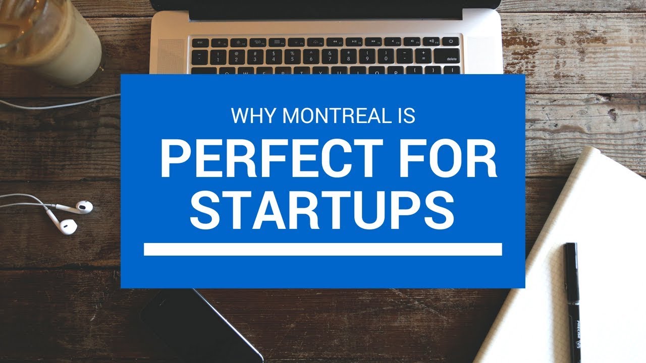 Why Montreal Is The Perfect Place To Grow Your Startup
