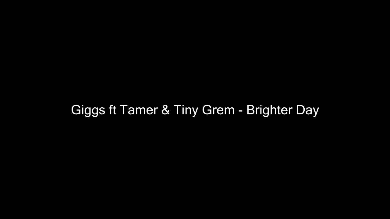 Giggs ft Tamer & Tiny Grem -  Brighter day