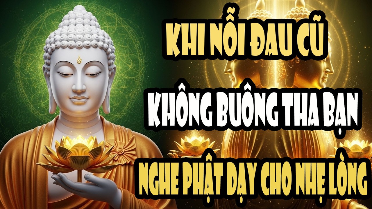 Người Chưa Buông Được Nỗi Đau Quá Khứ Đang Tự Làm Khổ Mình – Nghe Lời Phật Dạy Để Nhẹ Lòng