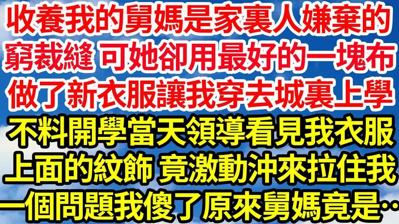收養我的舅媽是家裏人嫌棄的，窮裁縫 可她卻用最好的一塊布，做了新衣服讓我穿去城裏上學，不料開學當天領導看見我衣服，上面的紋飾 竟激動沖來拉住我，一個問題我傻了原來舅媽竟是…｜｜笑看人生情感生活