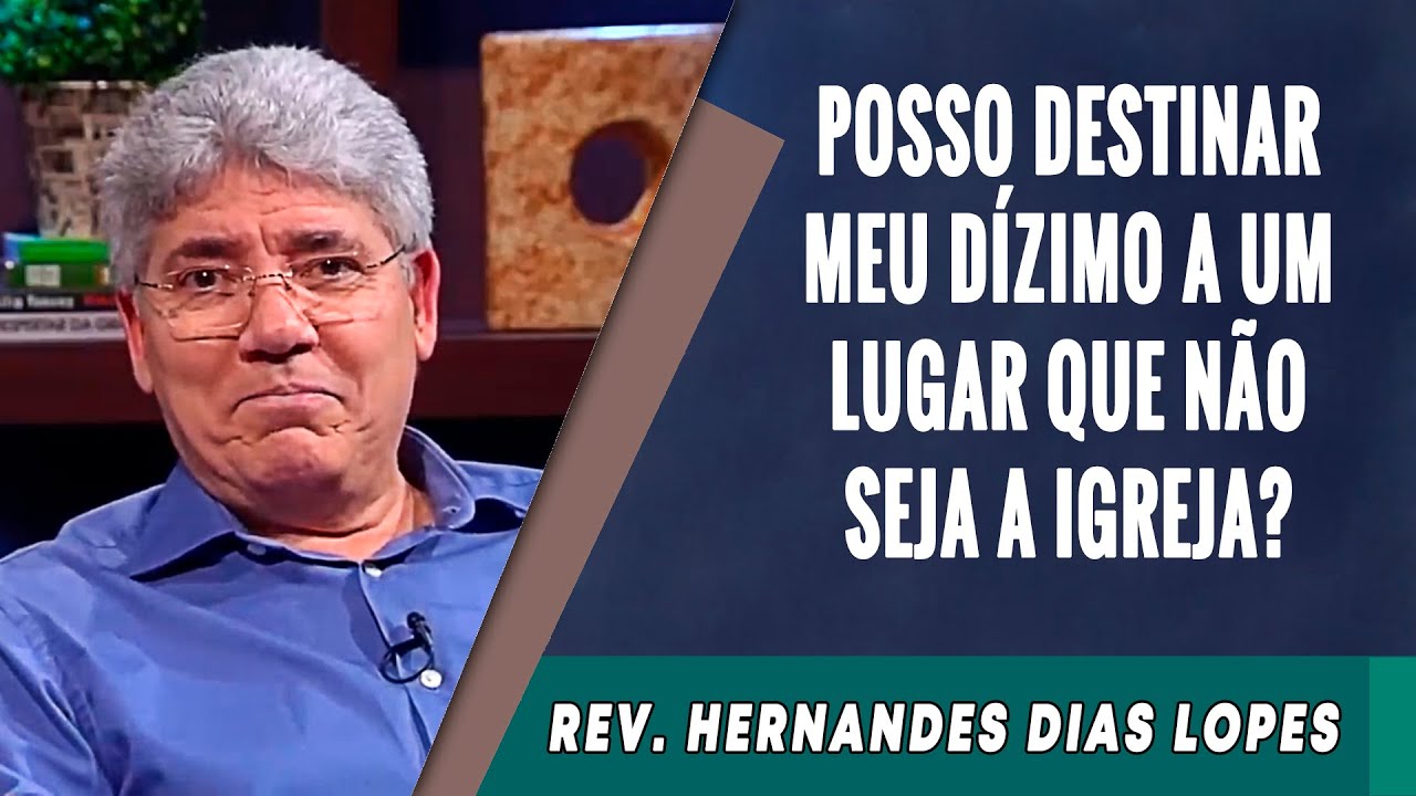 109 - Posso Destinar Meu Dízimo a Um Lugar Que Não Seja a Igreja? - Hernandes Dias Lopes