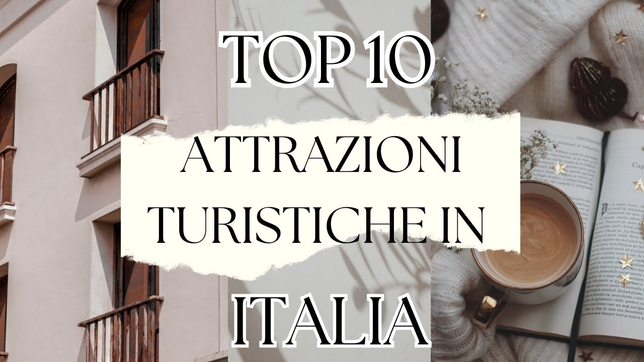 Top 10 Attrazioni Turistiche in Italia