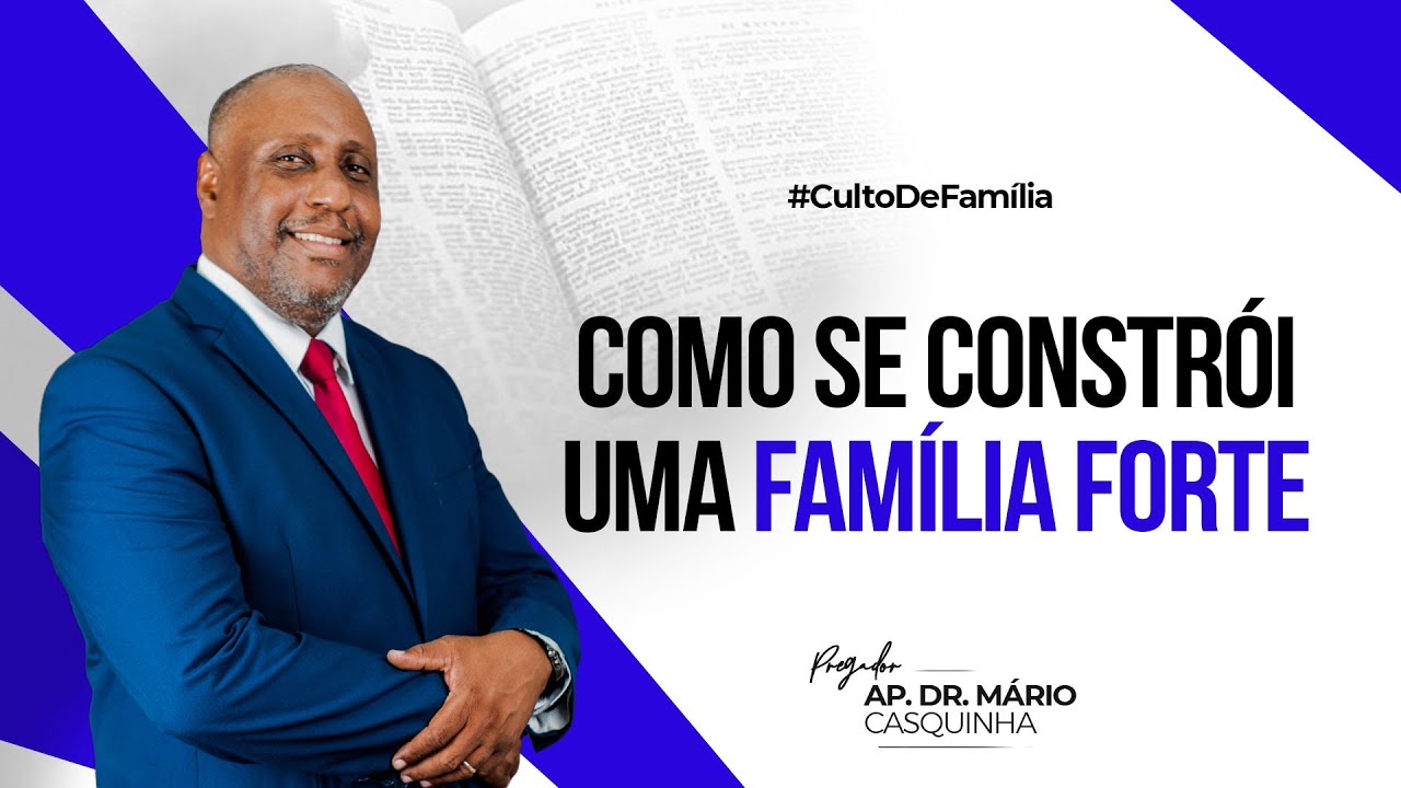 COMO SE CONSTRÓI UMA FAMÍLIA FORTE - Ap. Dr. Mário Casquinha