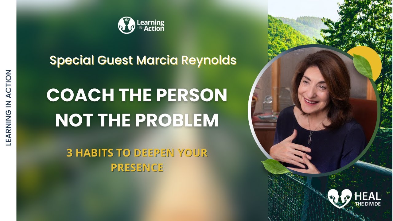 Coach the Person Not the Problem with Marcia Reynolds | Heal The Divide Podinar, Learning In Action