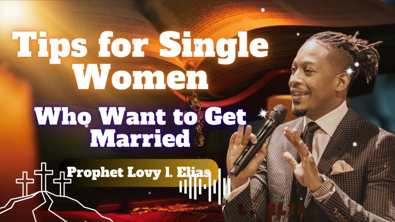 Tips to Single Ladies Looking to Marry || prophet Lovy