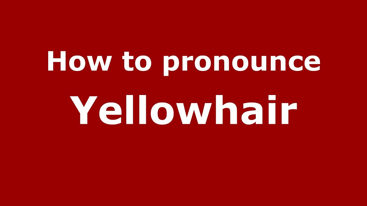 How to Pronounce Yellowhair - PronounceNames.com