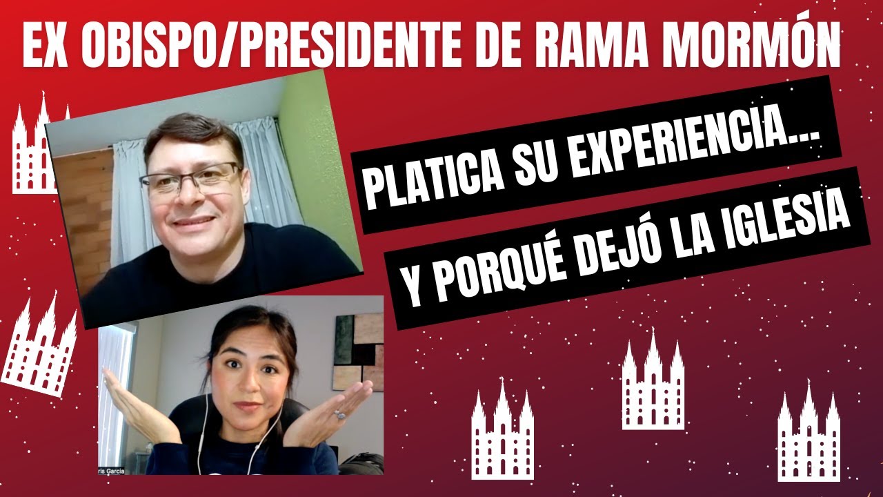 Ex-Obispo/Presidente de Rama Mormón Platica su Experiencia y Porqué se Alejó de la Iglesia Mormona