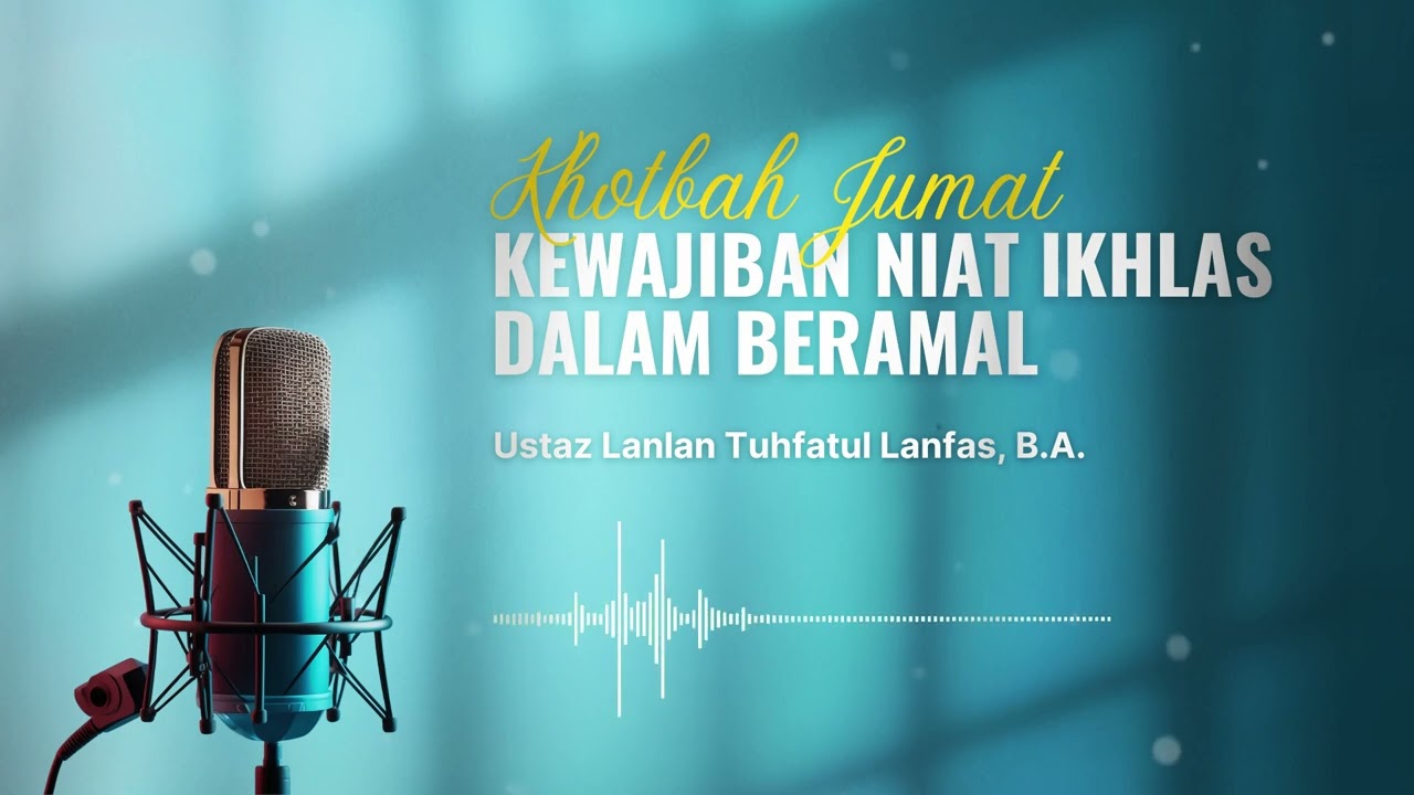 Khotbah Jumat | Kewajiban Niat Ikhlas dalam Beramal | Ust. Lanlan Tuhfatul Lanfas, B.A.