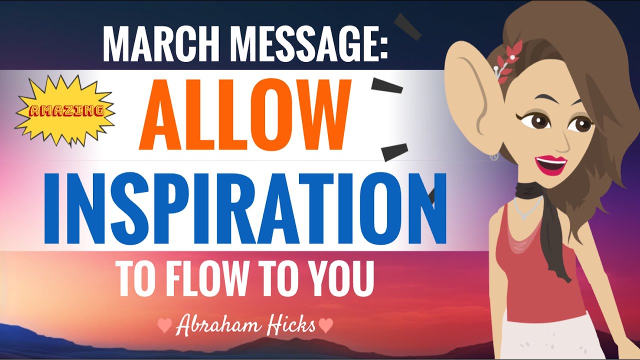 **March Message** Allow INSPIRATION To Flow To You With Key Takeaways ~ Abraham Hicks 2024