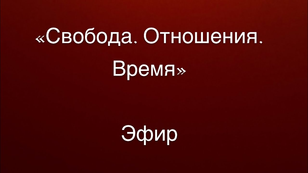 Эфир «СВОБОДА. ОТНОШЕНИЯ. ВРЕМЯ. РАССЛАБЛЕНИЕ»