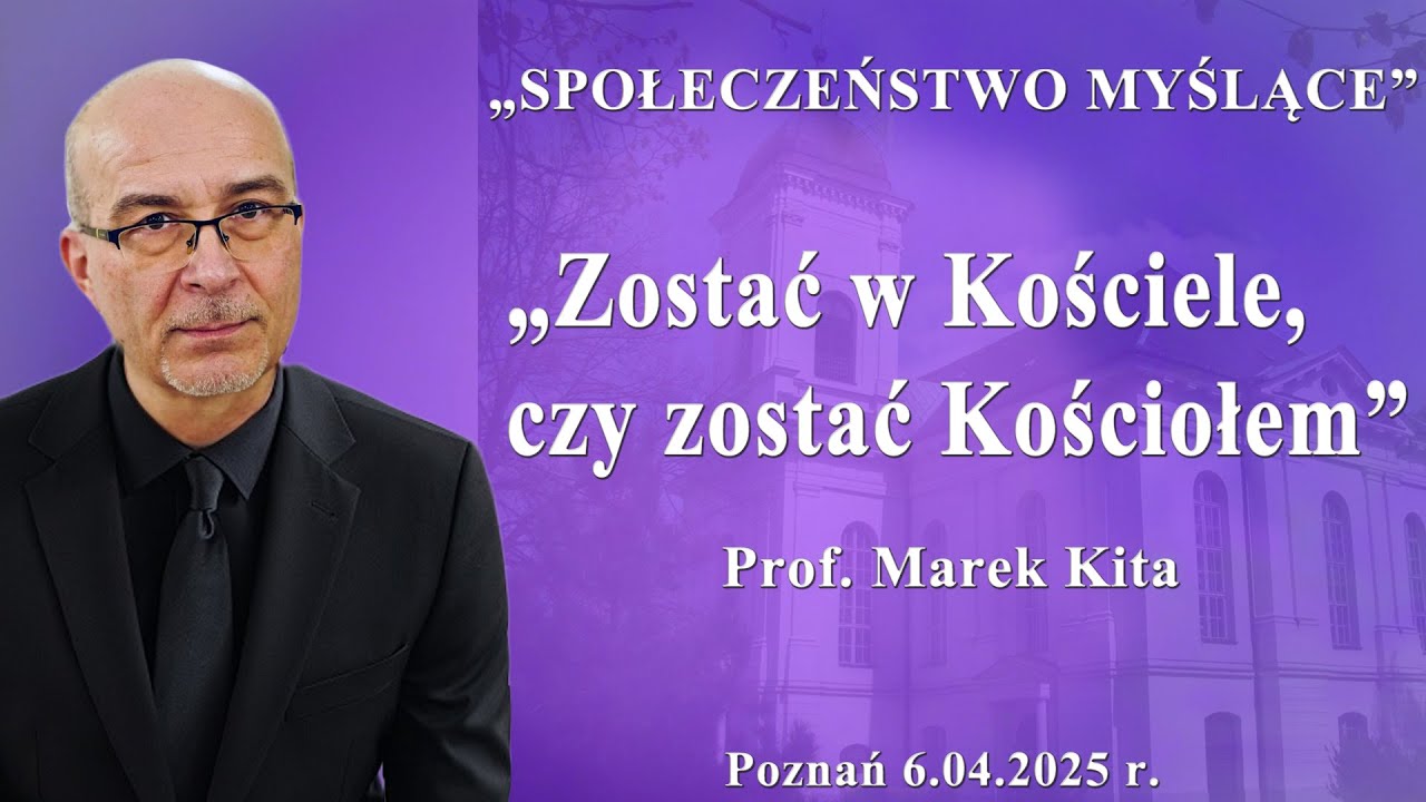 Prof. Marek Kita - „Zostać w Kościele, czy zostać Kościołem ”