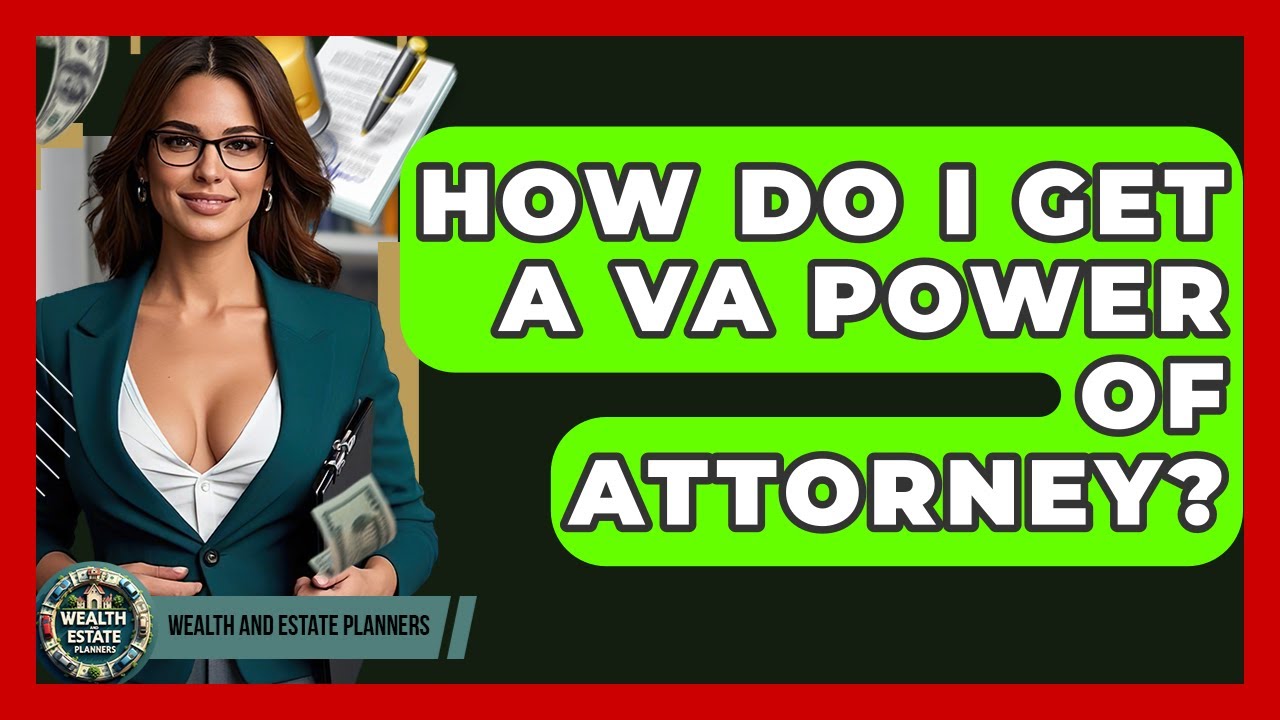 How Do I Get A VA Power Of Attorney? - Wealth and Estate Planners