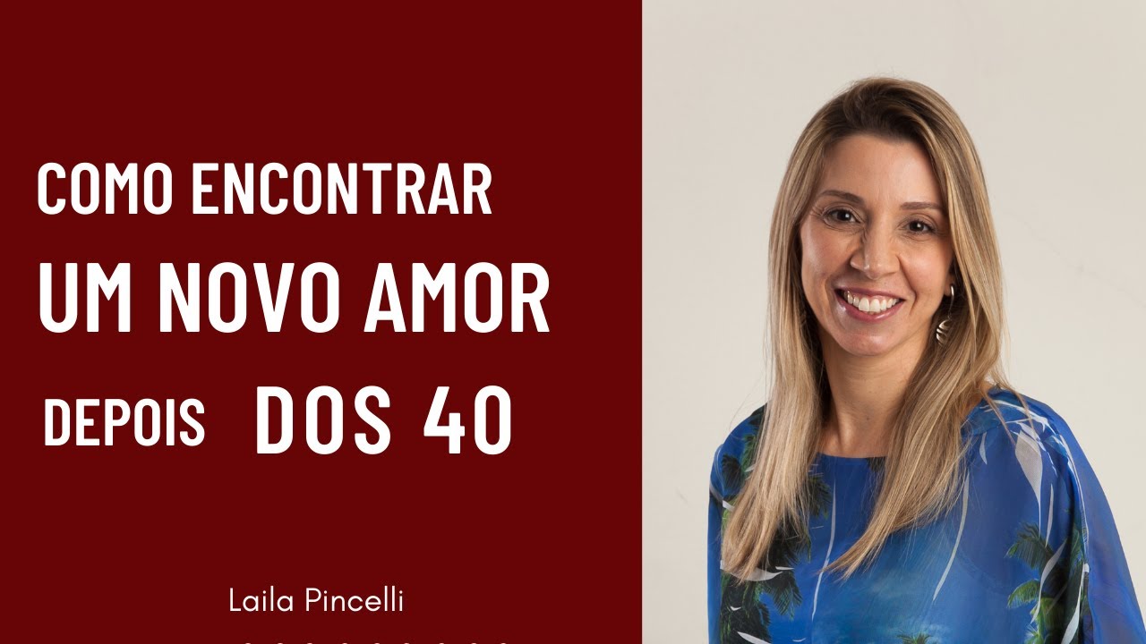 Como encontrar UM NOVO AMOR depois dos 40 | Laila Pincelli