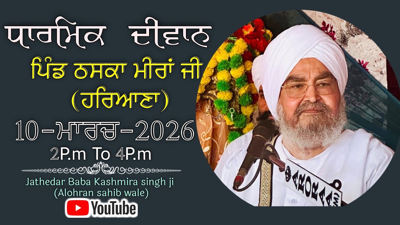 ਅਖ਼ੀਰਲਾ ਦੀਵਾਨ,ਪਿੰਡ ਠਸਕਾ ਮੀਰਾਂ ਜੀ(ਹਰਿਆਣਾ)10.03.2026,Jathedar Baba Kashmira singh ji Alohran sahib wale