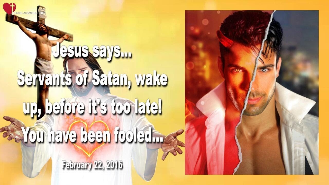 Servants of Satan... Wake up, before it's too late ! You have been fooled ❤️ Love Letter from Jesus