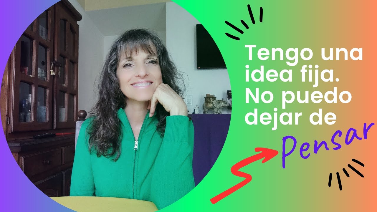 NO PUEDO DEJAR DE PENSAR!! Tengo una idea fija.