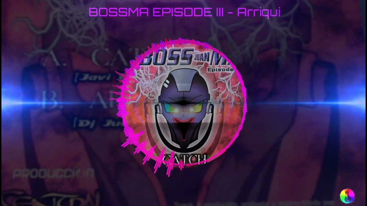 BOSSMA EPISODE III - Arriqui