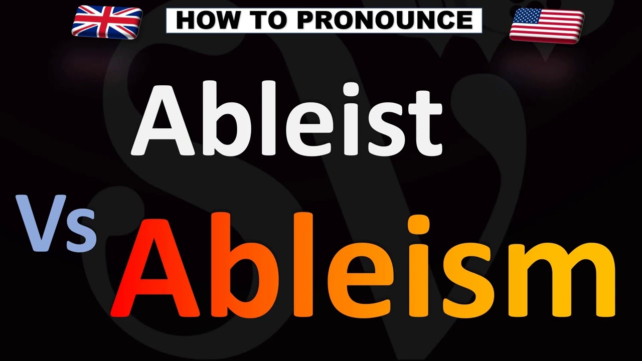 How to Pronounce Ableist VS. Ableism