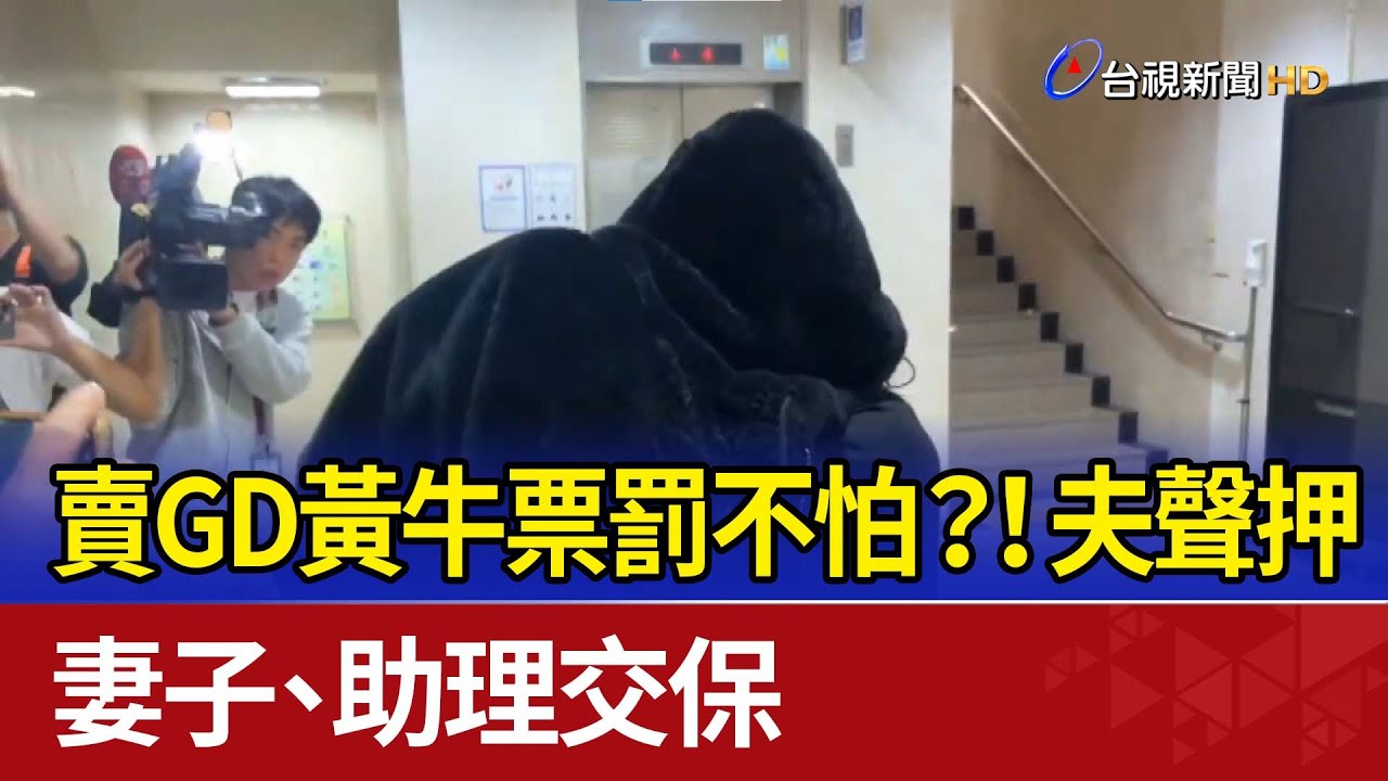 賣GD黃牛票罰不怕？！ 夫聲押 妻子、助理交保