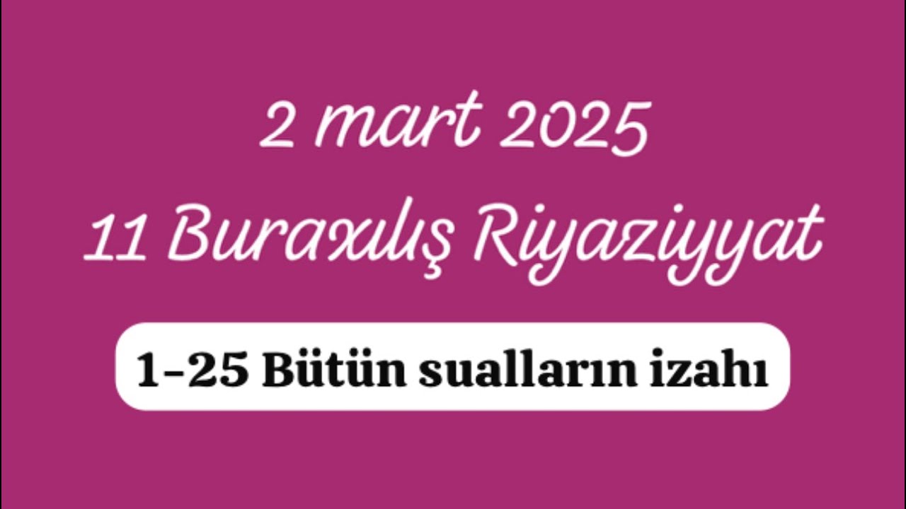 2 mart 2025 11 ci sinif buraxılış imtahanı Riyaziyyat (1-25) Bütün sualların izahı
