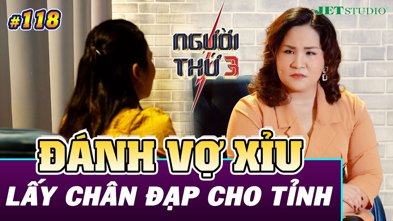 NGƯỜI THỨ 3 - TẬP 118 [FULL]: Chồng ngoại tình, vũ phu đ.ánh vợ ngất xỉu rồi lấy chân đạp cho tỉnh