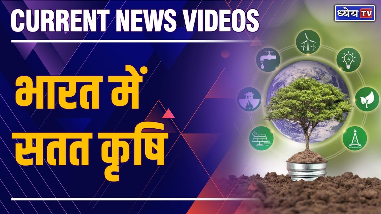 Current News Videos: भारत में सतत कृषि: चुनौतियाँ, समाधान और नवाचार || Dhyeya IAS