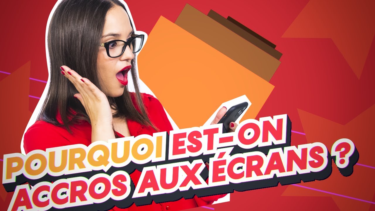 POURQUOI ES-TU ACCRO AUX ECRANS ?