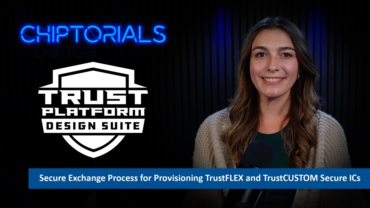 Chiptorials: Secure Exchange Process for Provisioning TrustFLEX and TrustCUSTOM Secure ICs