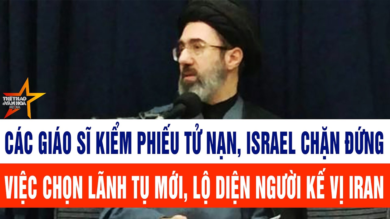 Các giáo sĩ kiểm phiếu tử nạn, Israel chặn đứng việc chọn Lãnh tụ mới, lộ diện người kế vị Iran