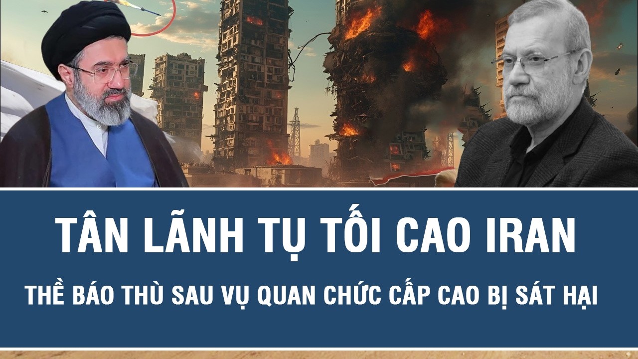 Cơn thịnh nộ từ Tehran: Tân Lãnh tụ Tối cao Iran thề báo thù sau vụ quan chức cấp cao bị sát hại