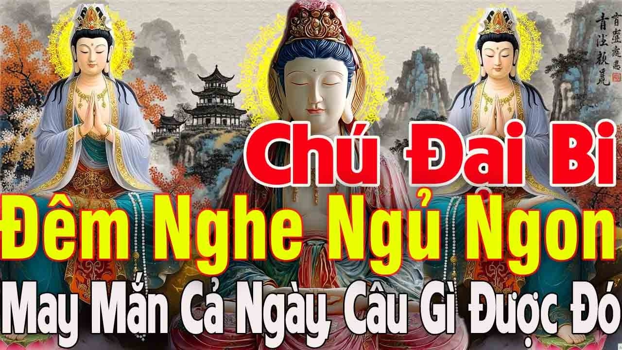Cứ Tối Nghe Kinh Chú Đại Bi 49 Biến Cả Ngày May Mắn Bình An Làm Ăn Tiến Tới Cầu Gì Được Đó