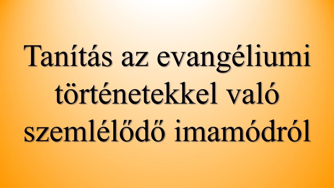 Tanítás az evangéliumi történetekkel való szemlélődő imamódról