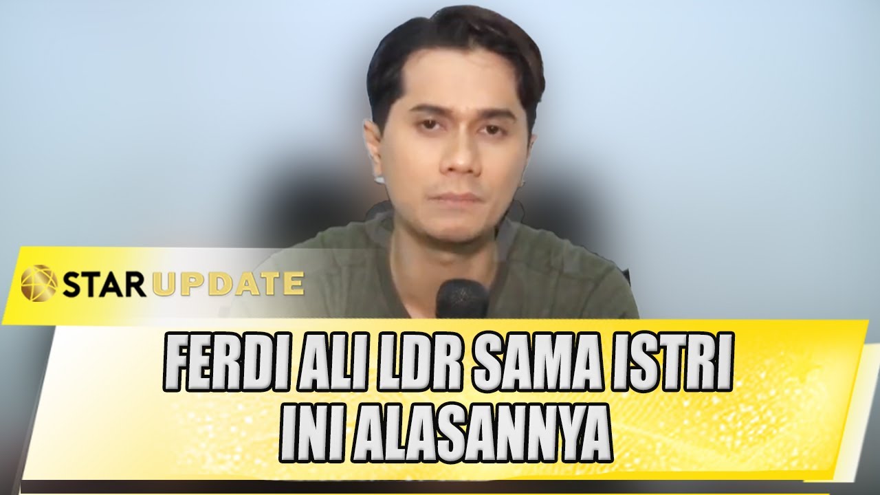 FERDI ALI LDR SAMA ISTRI, INI ALASANNYA - STAR UPDATE