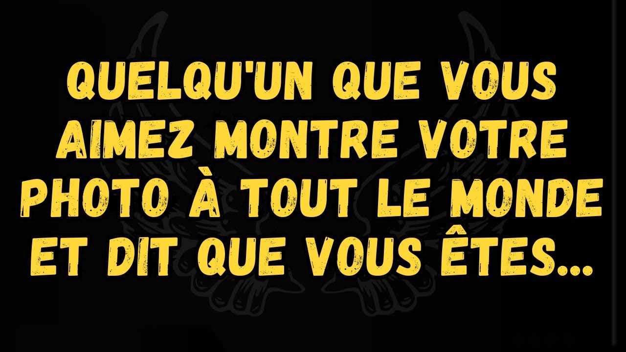 Quelqu'un que vous aimez montre votre photo à tout le monde et dit que vous êtes...message des anges